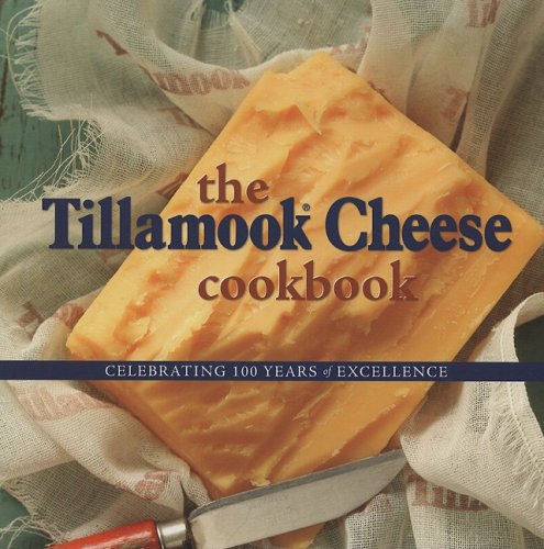 Stock image for The Tillamook Cheese Cookbook: Celebrating 100 Years of Excellence for sale by ThriftBooks-Atlanta