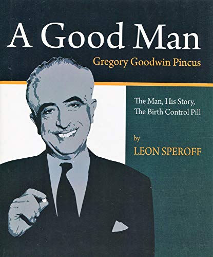 Beispielbild fr A Good Man : Gregory Goodwin Pincus the Man, His Story, the Birth Control Pill zum Verkauf von Better World Books