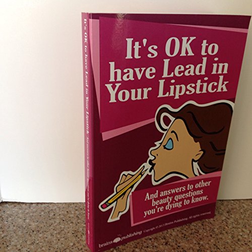 Beispielbild fr It's OK to Have Lead in Your Lipstick : And Answers to Other Beauty Questions You're Dying to Know zum Verkauf von Better World Books