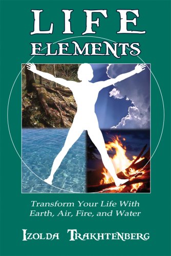 Stock image for Life Elements: Transform Your Life With Earth, Air, Fire and Water for sale by ThriftBooks-Atlanta