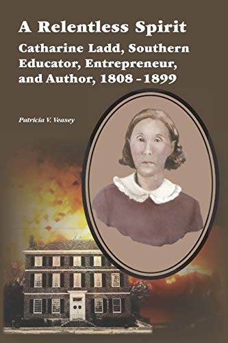 9780980230482: A Relentless Spirit: Catharine Ladd, Southern Educator, Entrepreneur, and Author, 1808–1899