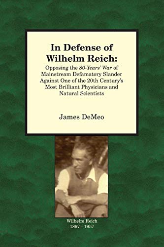 Stock image for In Defense of Wilhelm Reich: Opposing the 80-Year's War of Mainstream Defamatory Slander Against One of the 20th Century's Most Brilliant Physicians and Natural Scientists for sale by Montana Book Company
