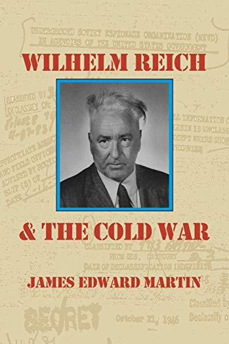 9780980231687: Wilhelm Reich and the Cold War: The True Story of How a Communist Spy Team, Government Hoodlums and Sick Psychiatrists Destroyed Sexual Science and Co