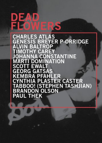 Stock image for Dead Flowers : Charles Atlas, Alvin Baltrop, Genesis Breyer P-orridge, Timothy Carey, Johanna Constantine, Marti Domination, Scott Ewalt, Georg Gatsas, Brandon Olson, Kembra Pfahler, Cynthia Plaster Caster, Tabboo! (Stephen Tashjian), Paul Thek for sale by Schindler-Graf Booksellers