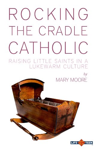 Beispielbild fr Rocking the Cradle Catholic: Raising Little Saints in a Lukewarm Culture zum Verkauf von Wonder Book