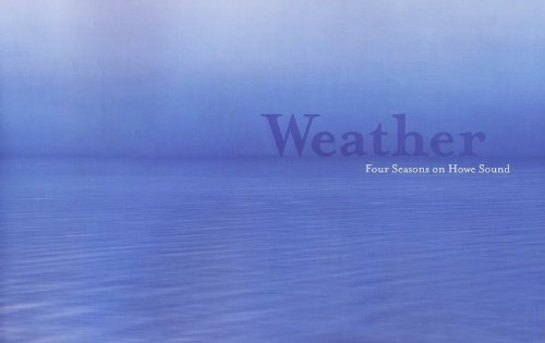 Stock image for WEATHER: FOUR SEASONS ON HOWE SOUND: Photographs By Jay Tyrrell for sale by HPB-Red