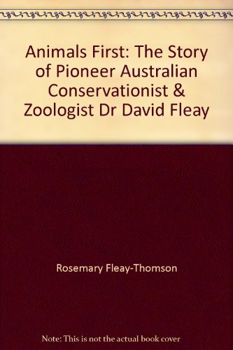 9780980422801: Animals First: The Story of Pioneer Australian Conservationist & Zoologist Dr David Fleay