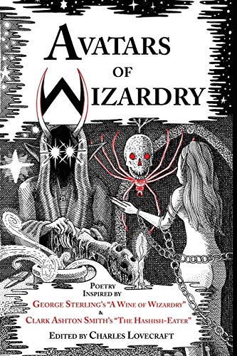 9780980462586: Avatars of Wizardry: Poetry Inspired by George Sterling's "A Wine of Wizardry" and Clark Ashton Smith's "The Hashish-Eater"