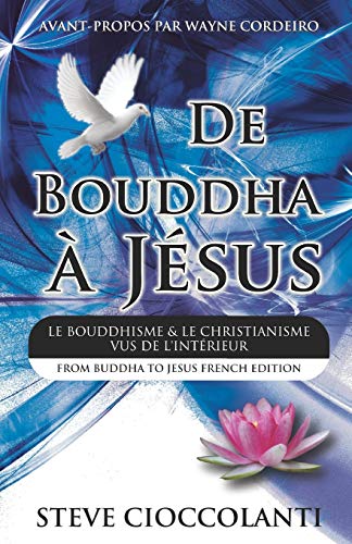 9780980483994: De Bouddha  Jsus (From Buddha to Jesus French Edition): Le Bouddhisme et Le Christianisme Vus de l'Intrieur