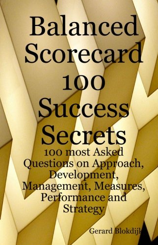 9780980485257: Balanced Scorecard 100 Success Secrets: 100 Most Asked Questions on Approach, Development, Management, Measures, Performance and Strategy