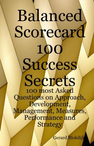 9780980485257: Balanced Scorecard 100 Success Secrets, 100 Most Asked Questions on Approach, Development, Management, Measures, Performance and Strategy