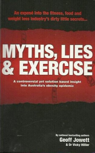 Myths, Lies and Exercise: An Expose into the Fitness, Food and Weight Loss Industry's Dirty Littl...