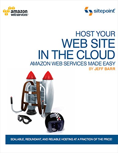 Host Your Web Site In The Cloud: Amazon Web Services Made Easy: Amazon EC2 Made Easy - Jeff Barr