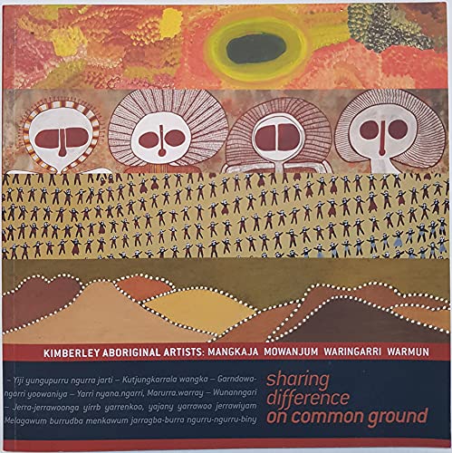 Beispielbild fr Sharing Difference on Common Ground: Kimberley Aboriginal Artists : Mangkaja, Mowanjum, Waringarri, Warmun zum Verkauf von Elizabeth's Bookshops