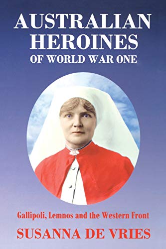 Beispielbild fr Australian Heroines of World War One Gallipoli, Lemnos the Western Front Gallipoli, Lemnos and the Western Front zum Verkauf von PBShop.store US