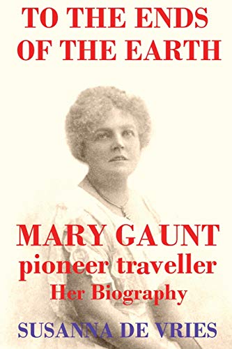 Imagen de archivo de To the Ends of the Earth: Mary Gaunt, Pioneer Traveller a la venta por Lucky's Textbooks