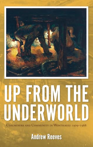 Up From The Underworld: Coalminers and Community in Wonthaggi 1909-1968