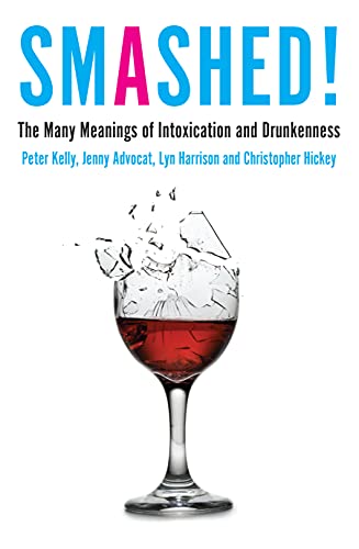 Smashed!: The Many Meanings of Intoxication and Drunkenness (9780980651287) by Kelly, Peter; Advocat, Jenny; Harrison, Lyn; Hickey, Christopher