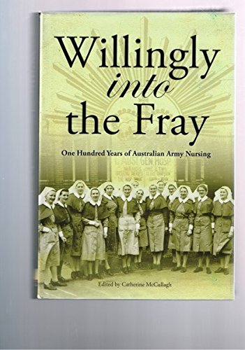 9780980658262: Willingly Into the Fray: One Hundred Years of Australian Army Nursing
