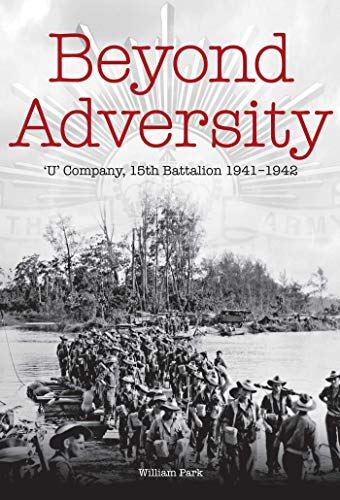 Beyond Adversity: 'U' Company, 15th Battalion 1941-1942 (9780980658279) by Park, William