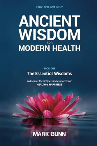 Beispielbild fr Ancient Wisdom for Modern Health - Book 1: The Essential Wisdoms - rediscover the simple, timeless secrets of health and happiness (Ancient Wisdom for Modern Health Book Series) zum Verkauf von thebookforest.com