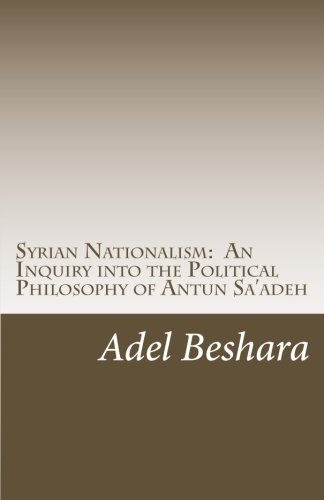 Stock image for Syrian Nationalism: An Inquiry into the Political Philosophy of Antun Sa'adeh for sale by Webster's Bookstore Cafe, Inc.