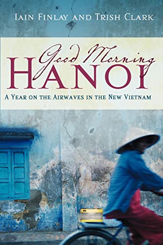 Stock image for Good Morning Hanoi: A Year On The Airwaves In The New Vietnam for sale by Lucky's Textbooks