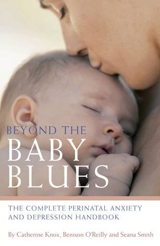 Imagen de archivo de Beyond the Baby Blues: The Complete Perinatal Depression and Anxiety Handbook Knox, Catherine; O'Reilly, Benison and Smith, Seana a la venta por Hay-on-Wye Booksellers