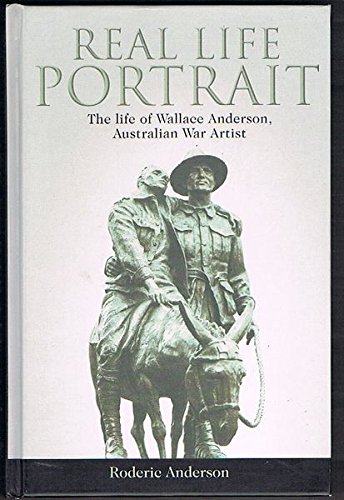 Stock image for Real Life Portrait: The Life of Wallace Anderson, Australian War Artist for sale by Barclay Books