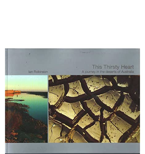 This Thirsty Heart - A Journey in the deserts of Australia (9780980861600) by Ian Robinson