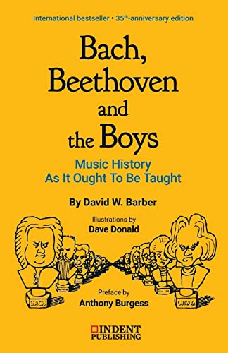 Bach, Beethoven, and the Boys: Music History As It Ought to Be Taught (Indent Publishing) (9780980916713) by Barber, David W.