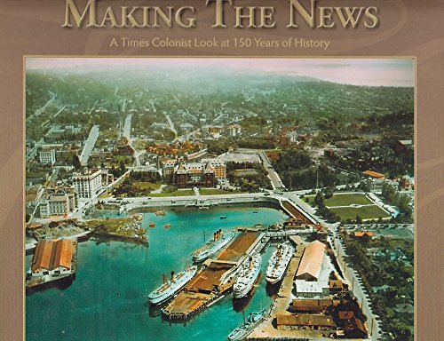 Making the News: A Times Colonist Look at 150 Years of History (Signed copy)