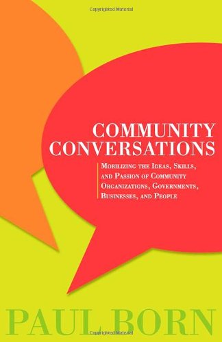 Community Conversations: Mobilizing the Ideas, Skills, and Passion of Community Organizations, Go...