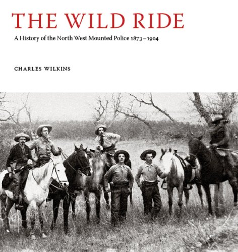 Imagen de archivo de The Wild Ride : A History of the North-West Mounted Police, 1873-1904 a la venta por Better World Books