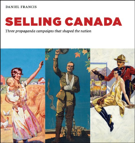 Selling Canada: Three Propaganda Campaigns That Shaped the Nation