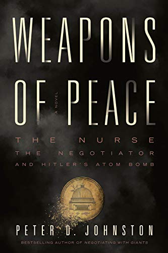 9780980942156: Weapons of Peace: A Novel - The Nurse, The Negotiator and Hitler's Atom Bomb