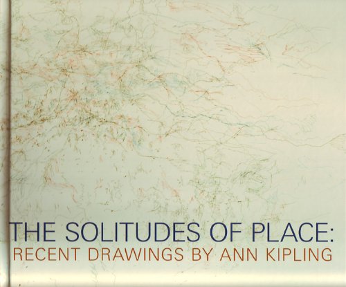 Stock image for The Solitudes of Place: Recent Drawings by Ann Kipling [Hardcover] [May 01, 2011] Laurence, Robin for sale by Devils in the Detail Ltd