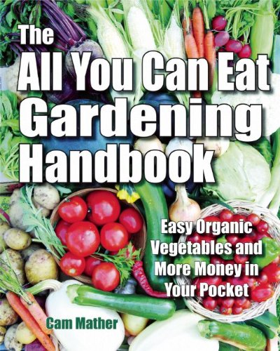 Stock image for The All You Can Eat Gardening Handbook: Easy Organic Vegetables and More Money in Your Pocket for sale by WorldofBooks