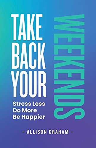 Beispielbild fr Take Back Your Weekends : Stress Less. Do More. Be Happier zum Verkauf von Better World Books