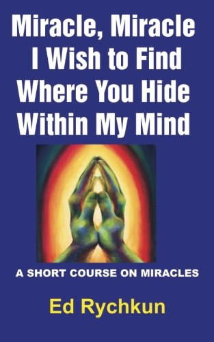 Beispielbild fr Miracle, Miracle, I Wish to Find Where You Hide Within My Mind: A Short Course on Miracles zum Verkauf von ThriftBooks-Dallas