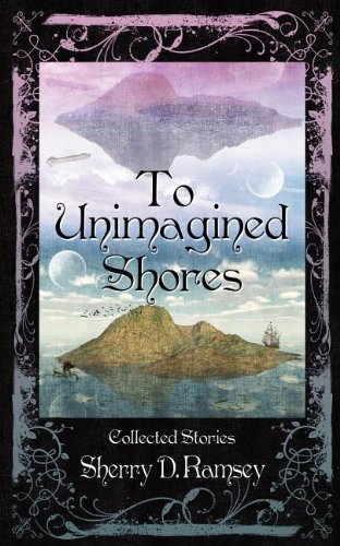 To Unimagined Shores (9780981102542) by Ramsey, Sherry D.