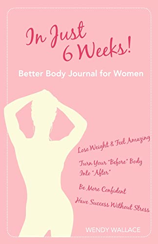 In Just 6 Weeks! Better Body Journal For Women (9780981143712) by Wallace, Wendy