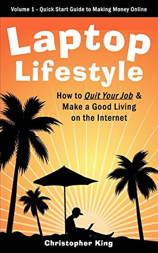 Stock image for Laptop Lifestyle - How to Quit Your Job and Make a Good Living on the Internet (Volume 1 - Quick Start Guide to Making Money Online) for sale by ThriftBooks-Atlanta