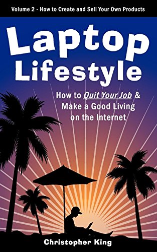Imagen de archivo de Laptop Lifestyle - How to Quit Your Job and Make a Good Living on the Internet (Volume 2 - How to Create and Sell Your Own Products) a la venta por HPB-Ruby