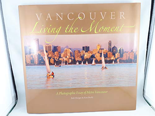 Stock image for Vancouver, Living the Moment : A Photographic Essay of Metro Vancouver Herger, Bob; Budd, Ken for sale by Aragon Books Canada