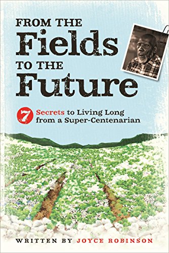 Stock image for From the Fields to the Future: 7 Secrets to Living Longer from a Super-Centenarian for sale by ThriftBooks-Dallas