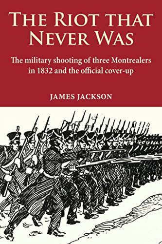 9780981240558: The Riot that Never Was: The Military Shooting of Three Montrealers in 1832 and the Official Cover-up