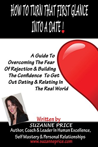 Stock image for How To Turn That First Glance Into A Date: Overcome The Fear Of Rejection & Build The Confidence To Get Out Dating In The Real World for sale by California Books