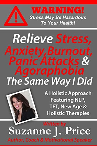 Stock image for Relieve Stress, Anxiety, Burnout, Panic Attacks & Agoraphobia The Same Way I Did: A Holistic Approach Featuring NLP, TFT, TFH, New Age, Holistic & . & Burnout Awareness & Prevention Series) for sale by Lucky's Textbooks
