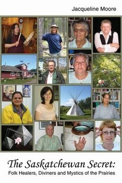 Beispielbild fr Saskatchewan Secret : Folk Healers, Diviners and Mystics of the Prairies zum Verkauf von Better World Books